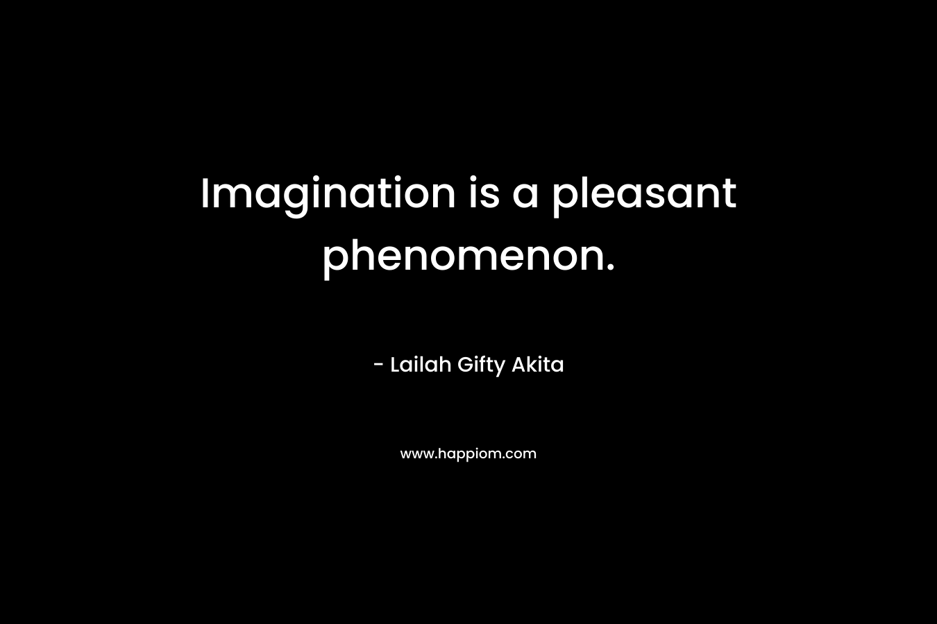 Imagination is a pleasant phenomenon.