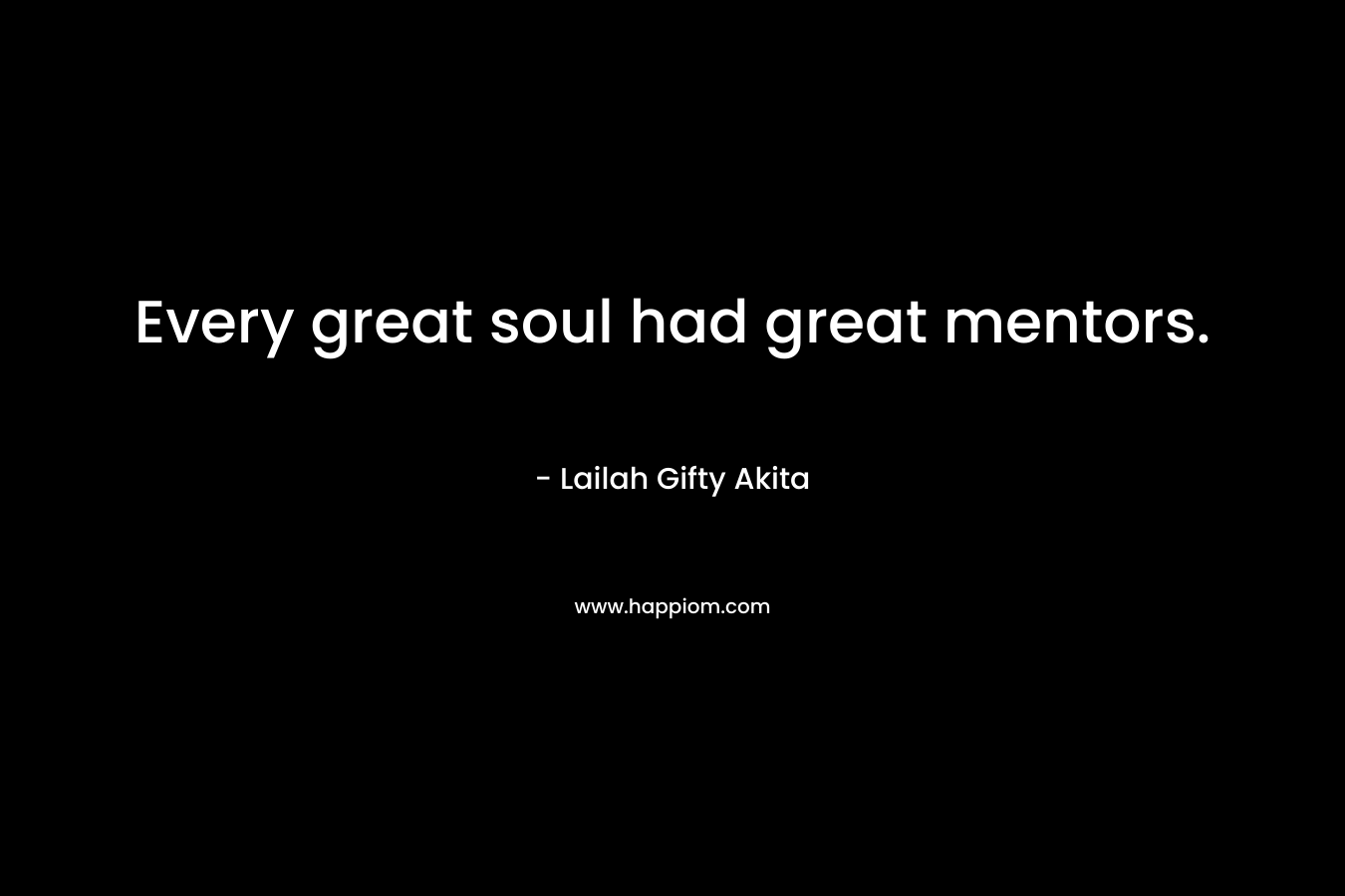 Every great soul had great mentors.