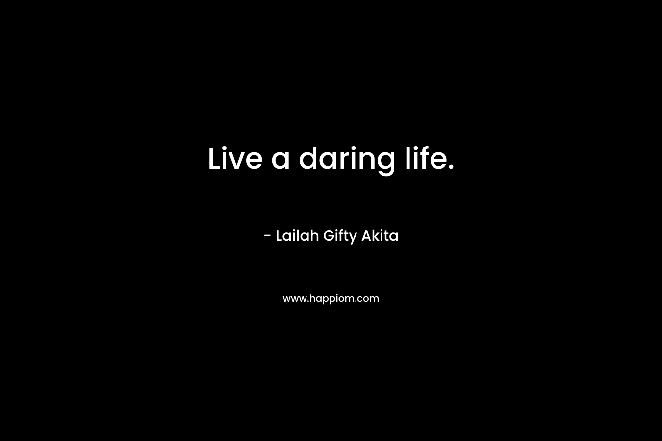 Live a daring life.