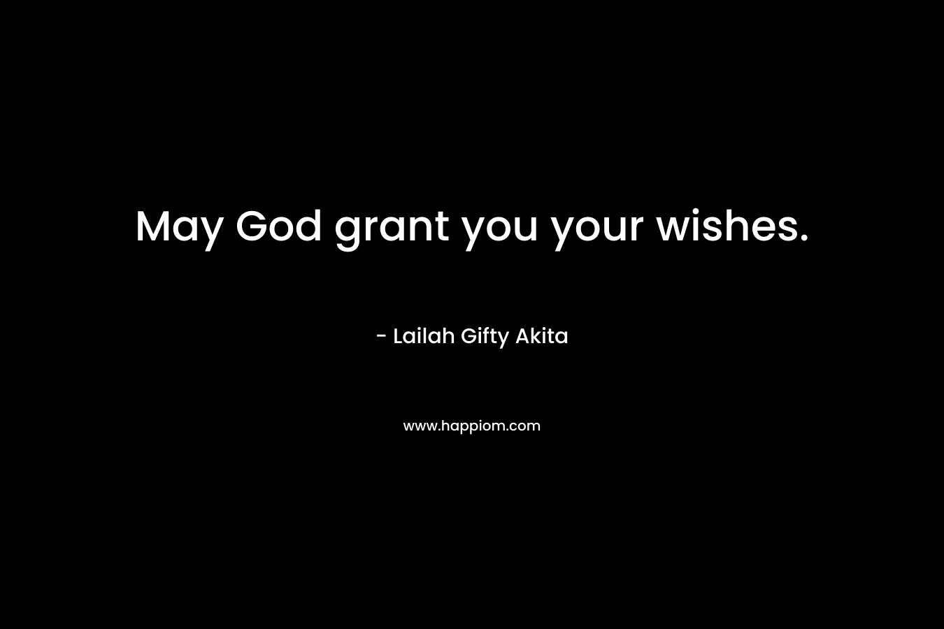 May God grant you your wishes.