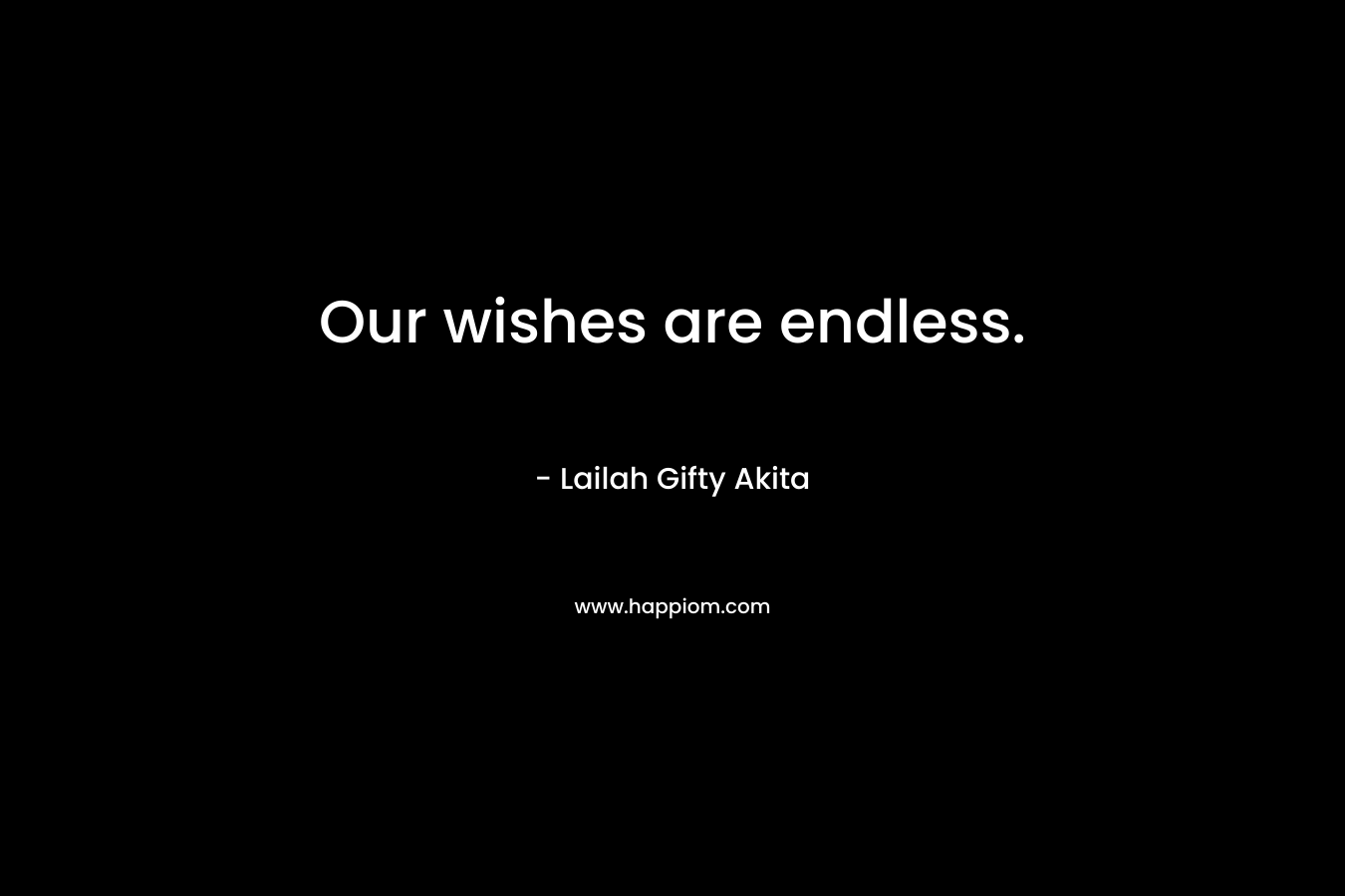 Our wishes are endless.
