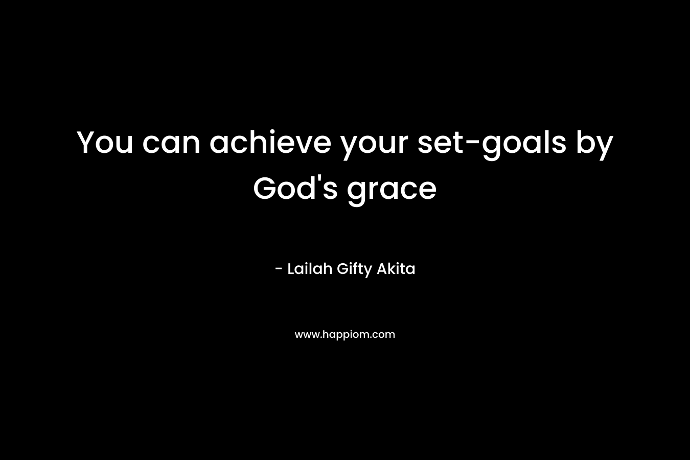 You can achieve your set-goals by God's grace