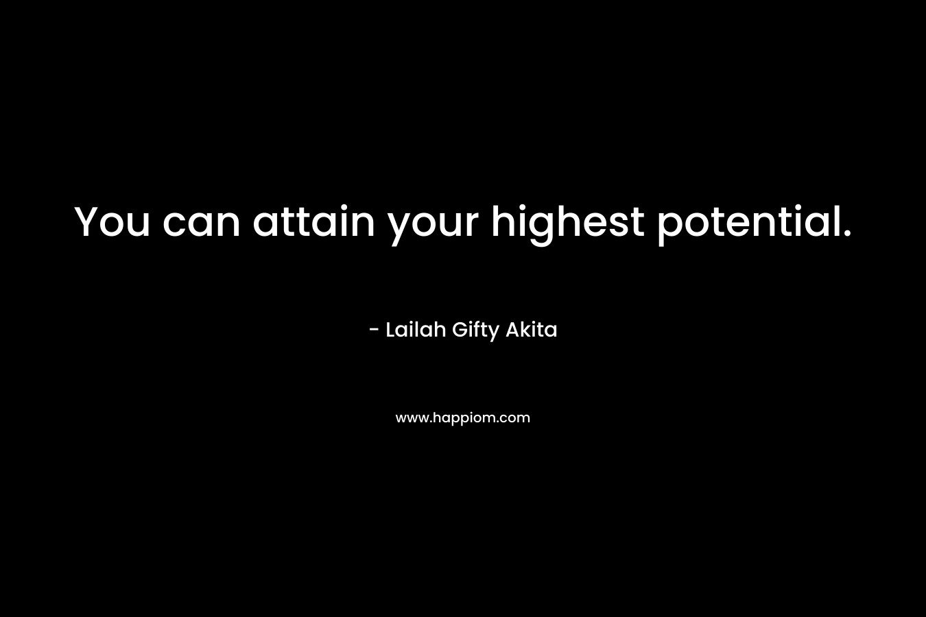 You can attain your highest potential.