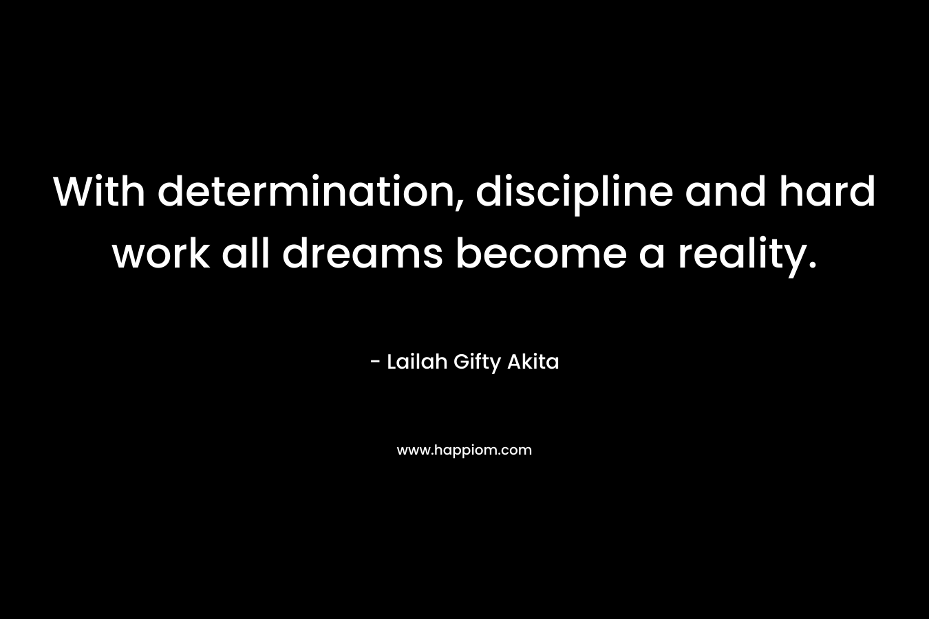With determination, discipline and hard work all dreams become a reality.