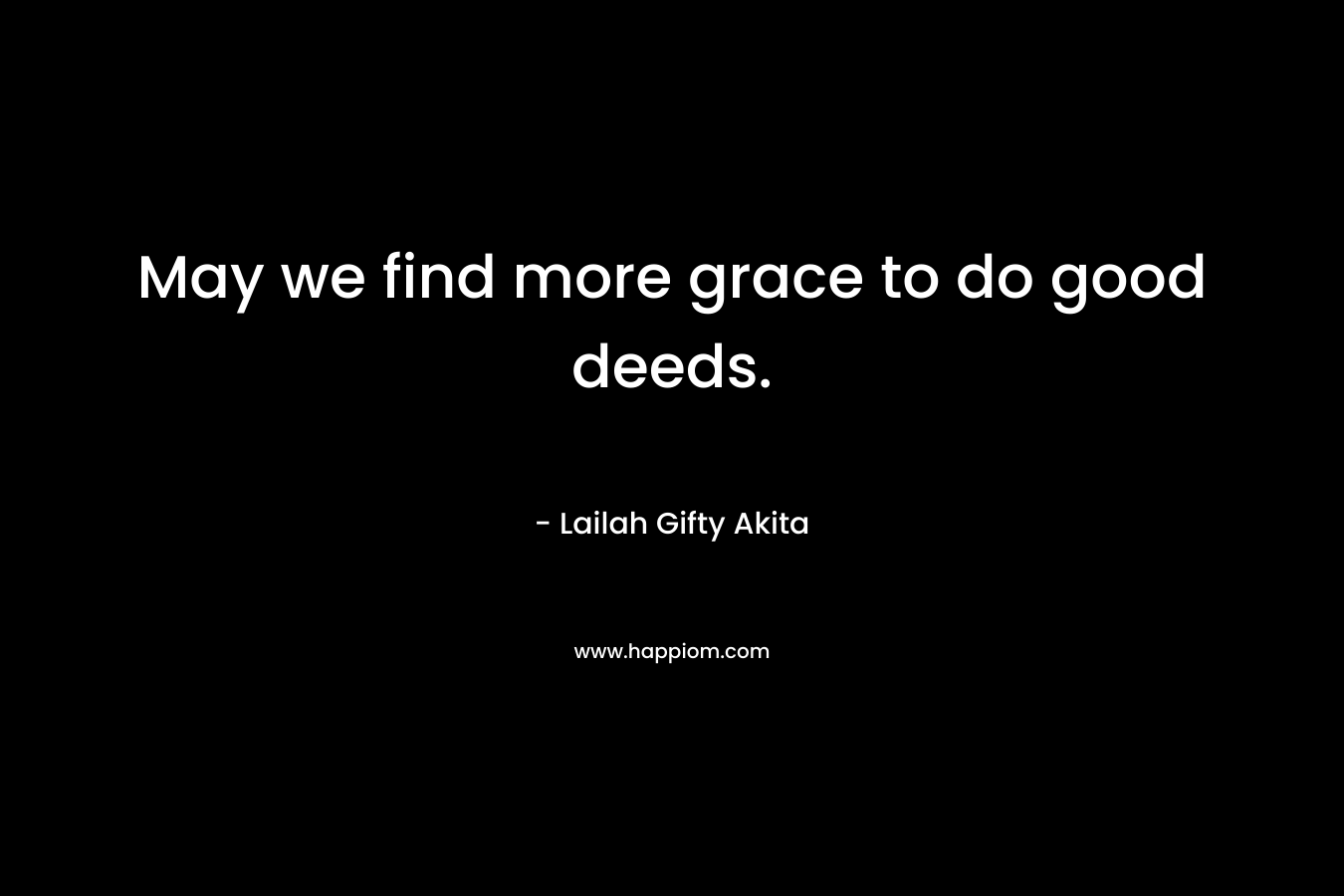 May we find more grace to do good deeds.