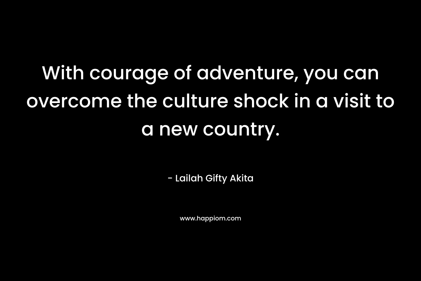 With courage of adventure, you can overcome the culture shock in a visit to a new country.