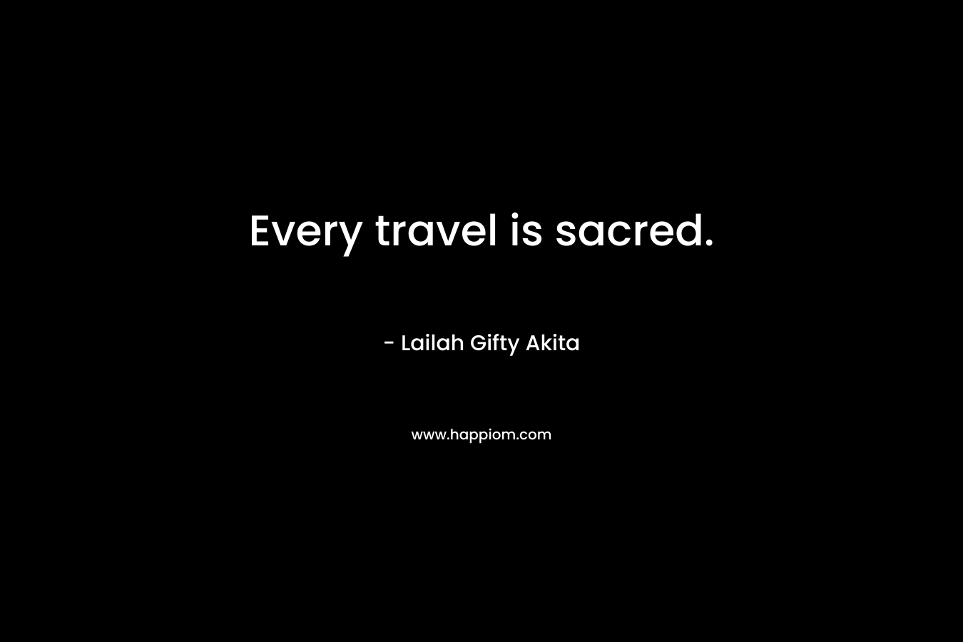 Every travel is sacred.