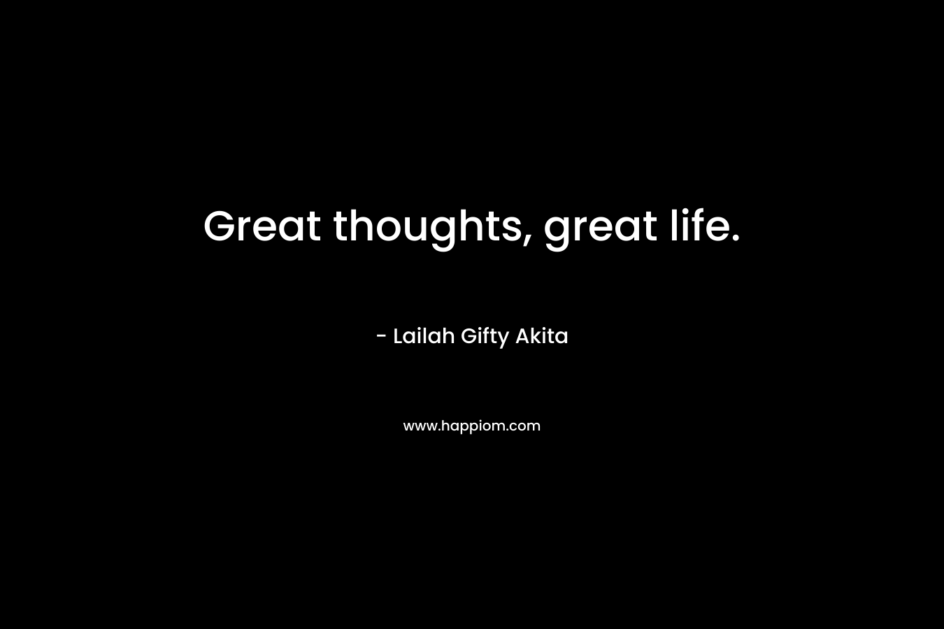 Great thoughts, great life.