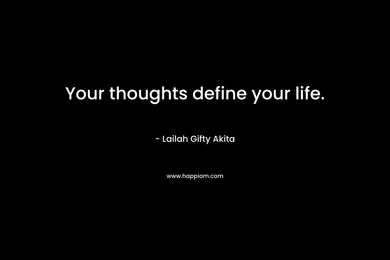 Your thoughts define your life.