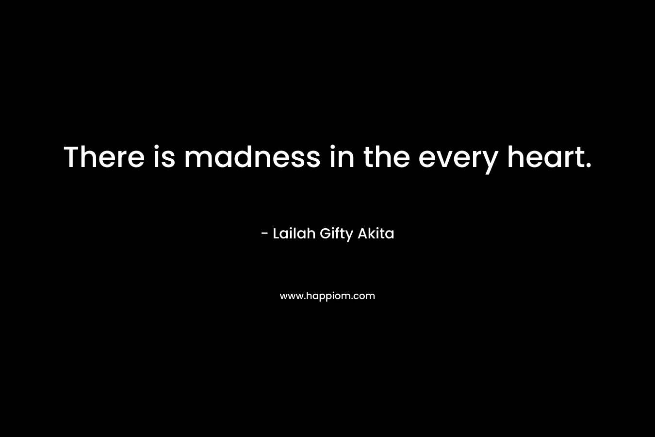 There is madness in the every heart.