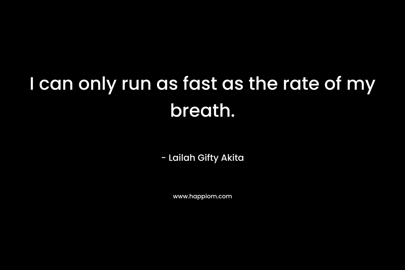 I can only run as fast as the rate of my breath.