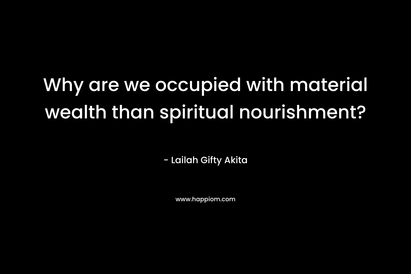 Why are we occupied with material wealth than spiritual nourishment? – Lailah Gifty Akita