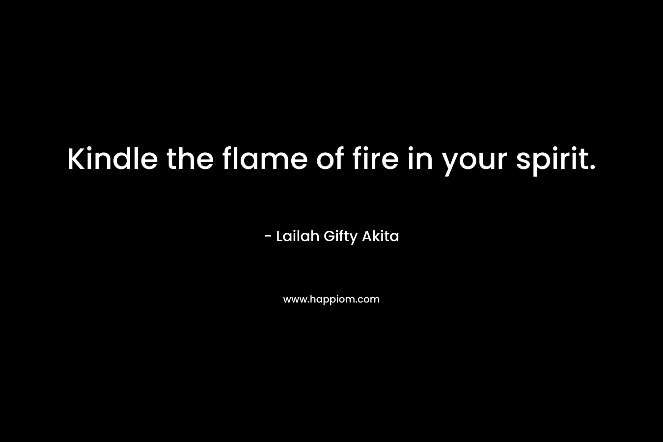Kindle the flame of fire in your spirit.