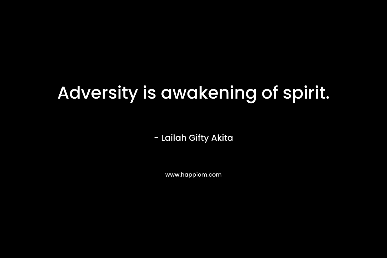 Adversity is awakening of spirit.