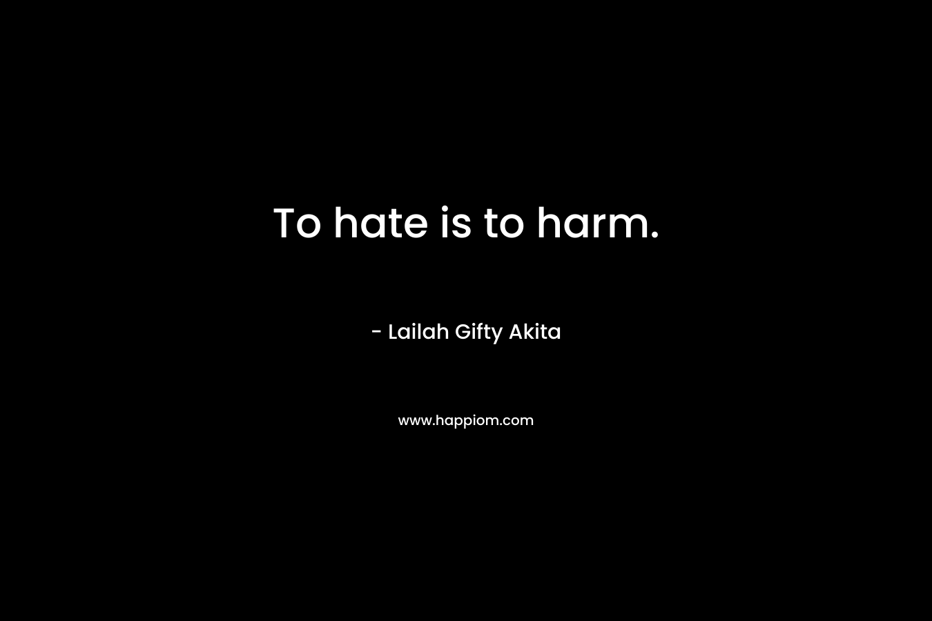 To hate is to harm.