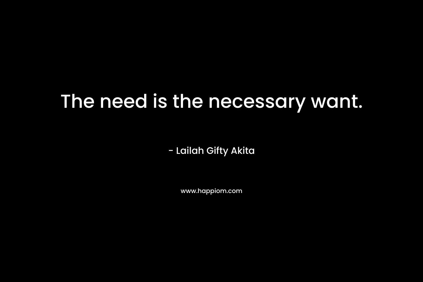 The need is the necessary want.