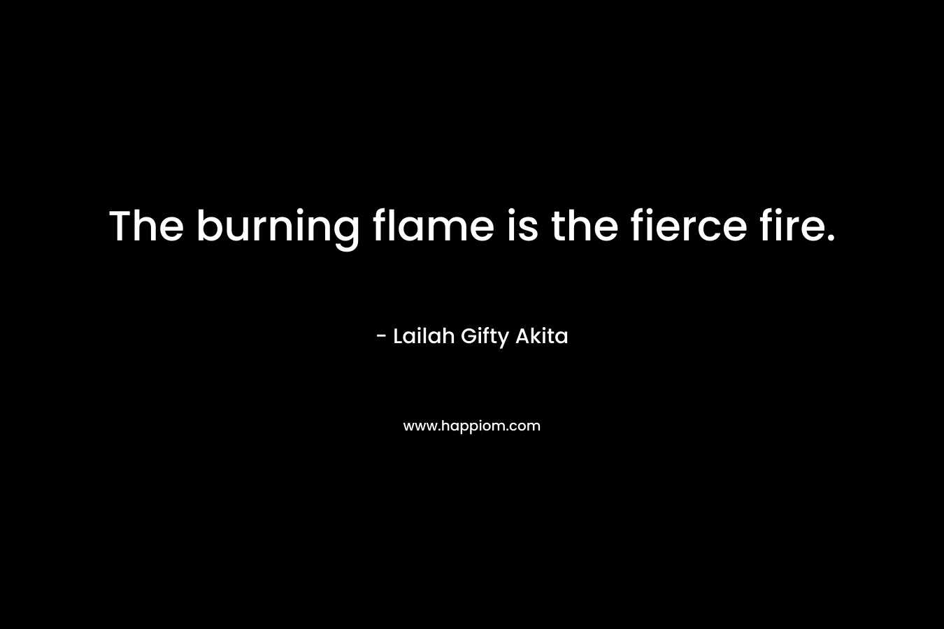 The burning flame is the fierce fire.