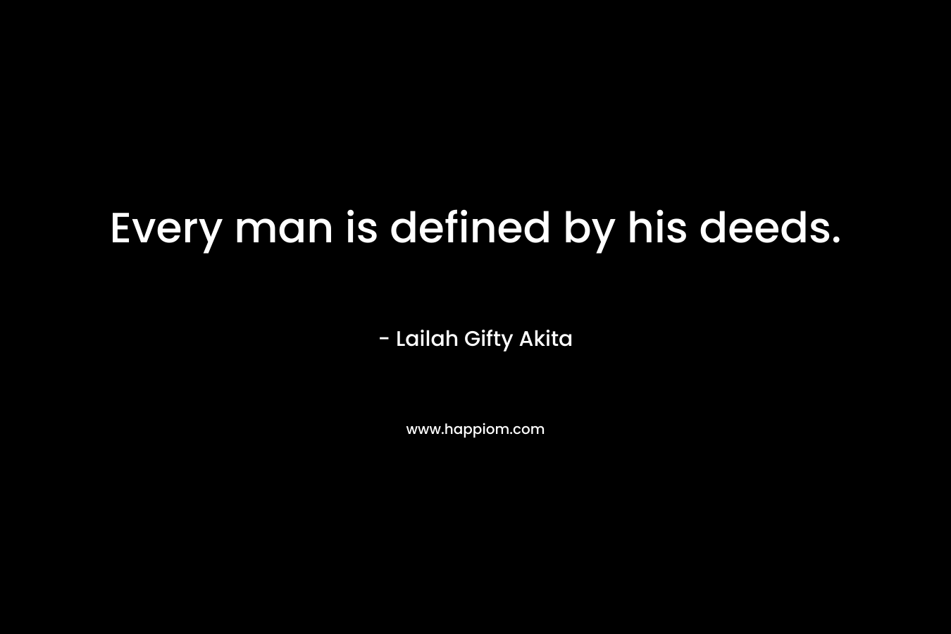 Every man is defined by his deeds.