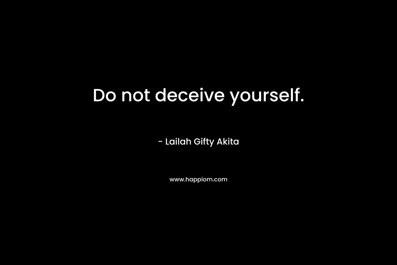 Do not deceive yourself.