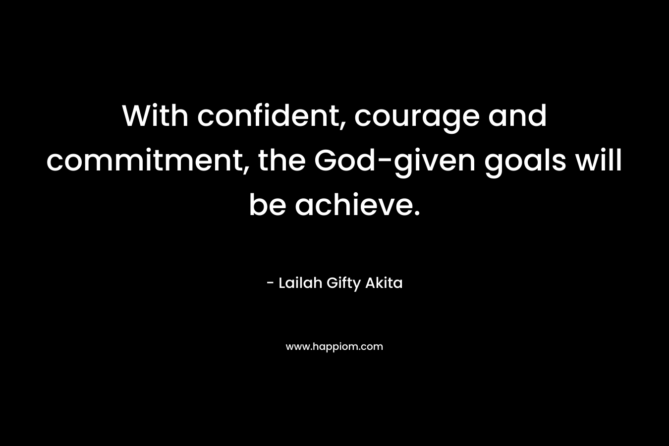 With confident, courage and commitment, the God-given goals will be achieve.