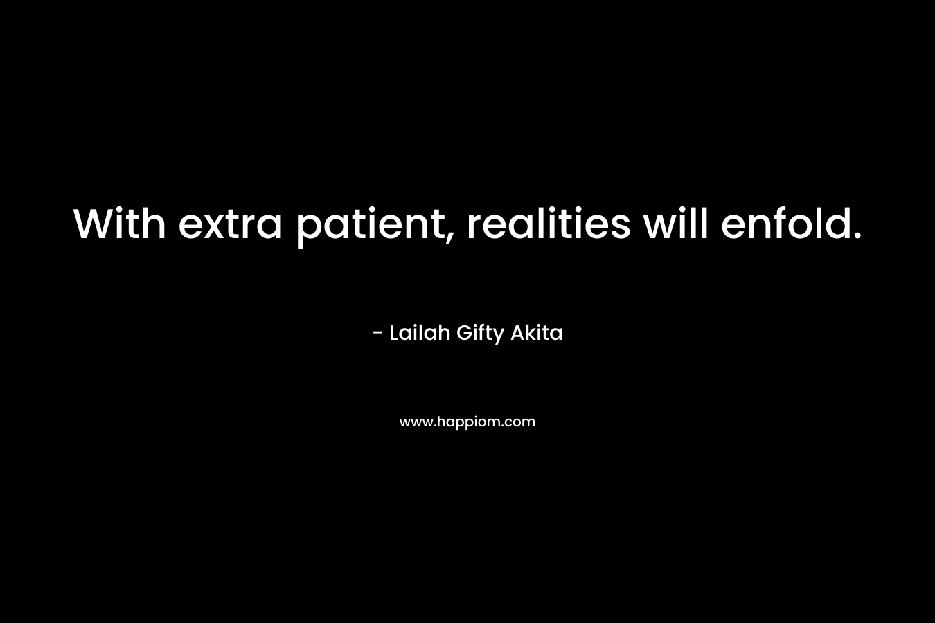 With extra patient, realities will enfold.