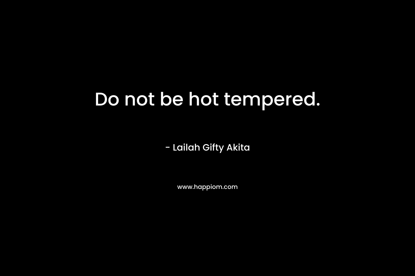 Do not be hot tempered. – Lailah Gifty Akita