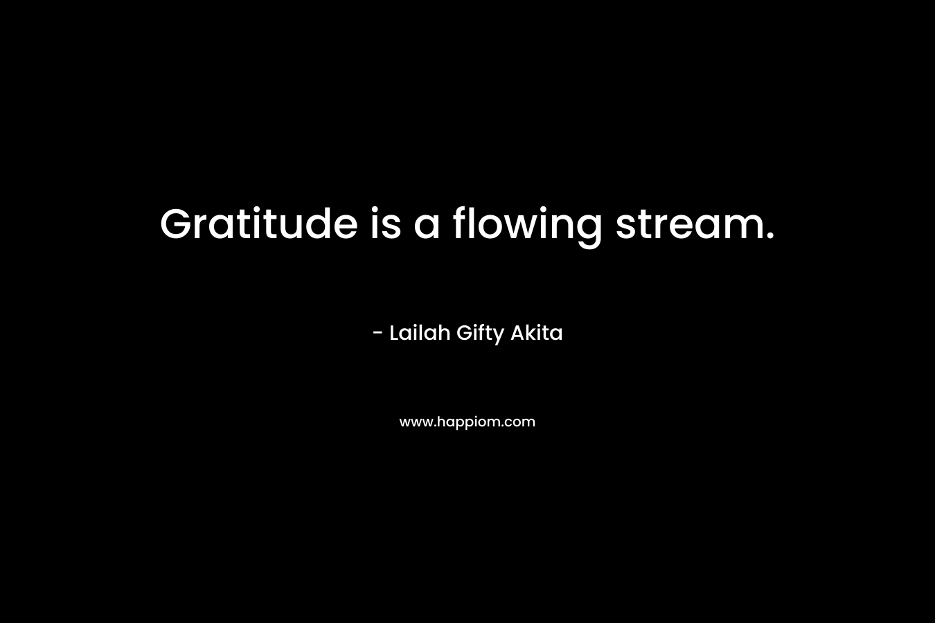 Gratitude is a flowing stream.