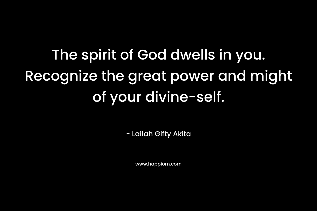 The spirit of God dwells in you. Recognize the great power and might of your divine-self.