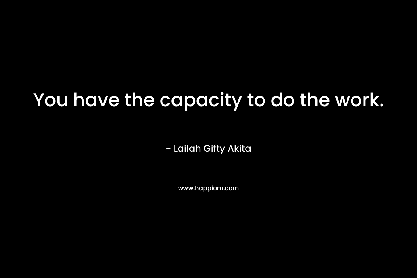 You have the capacity to do the work.
