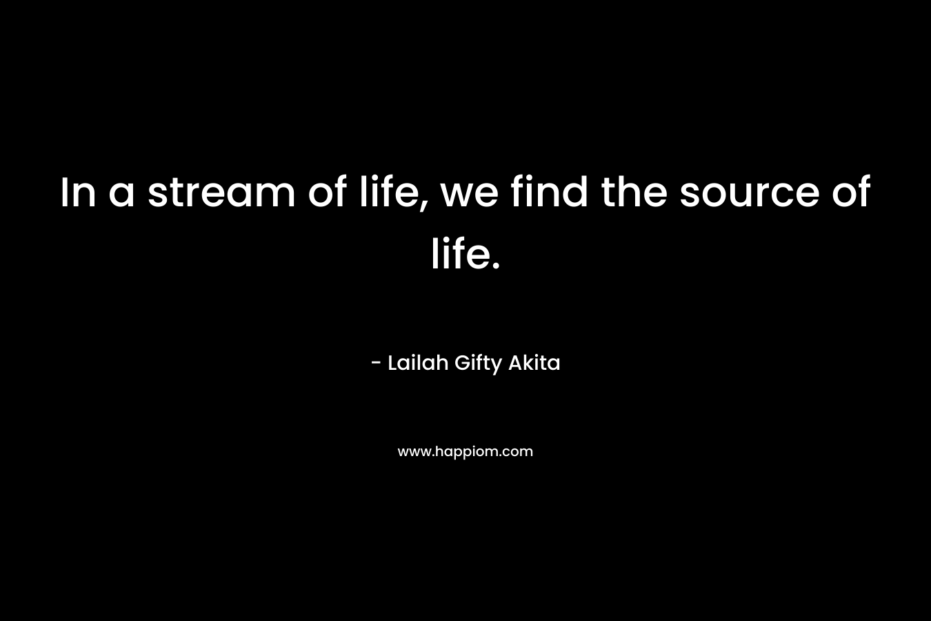 In a stream of life, we find the source of life.