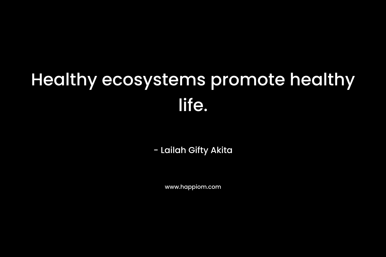 Healthy ecosystems promote healthy life.