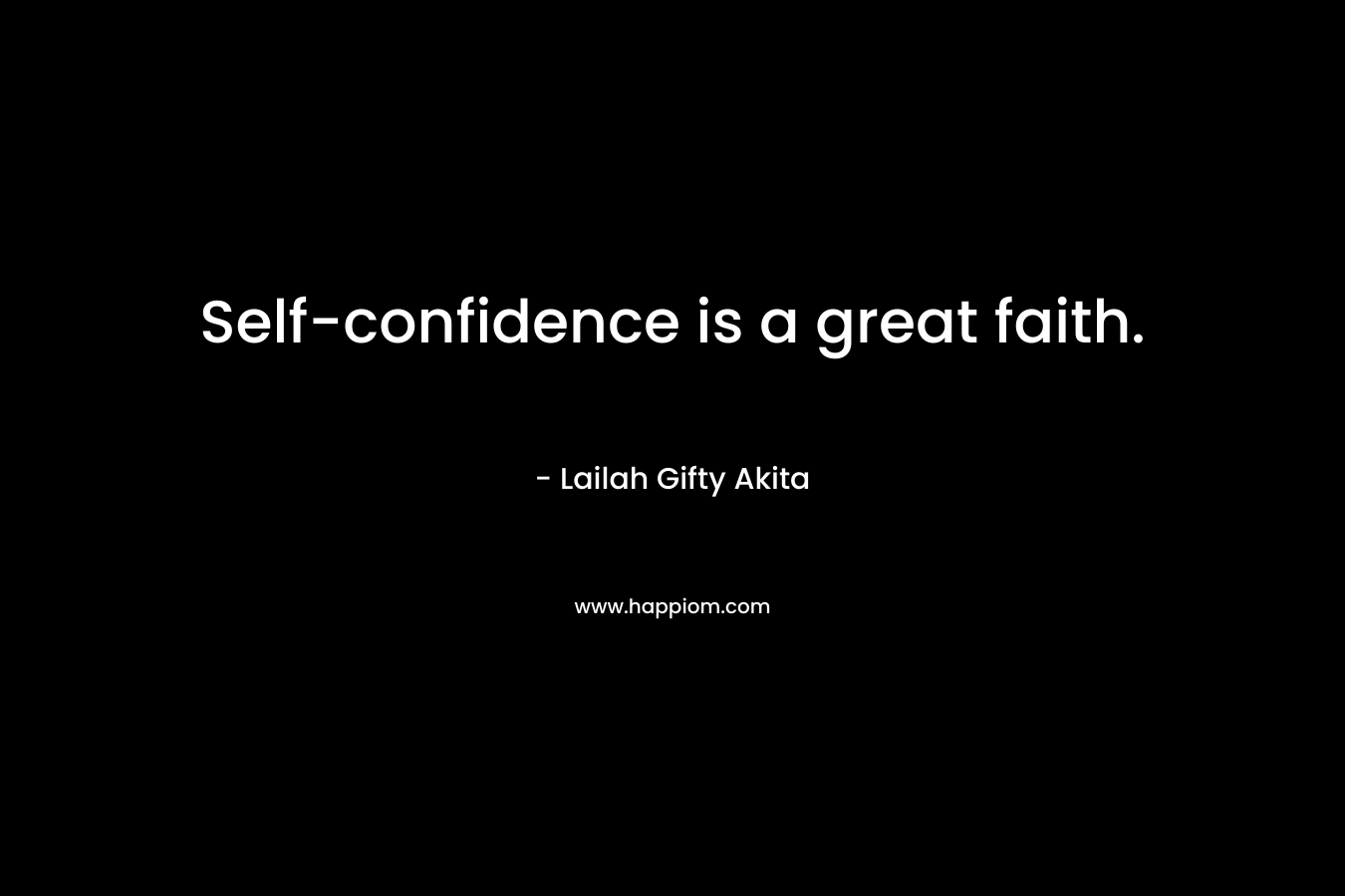 Self-confidence is a great faith.