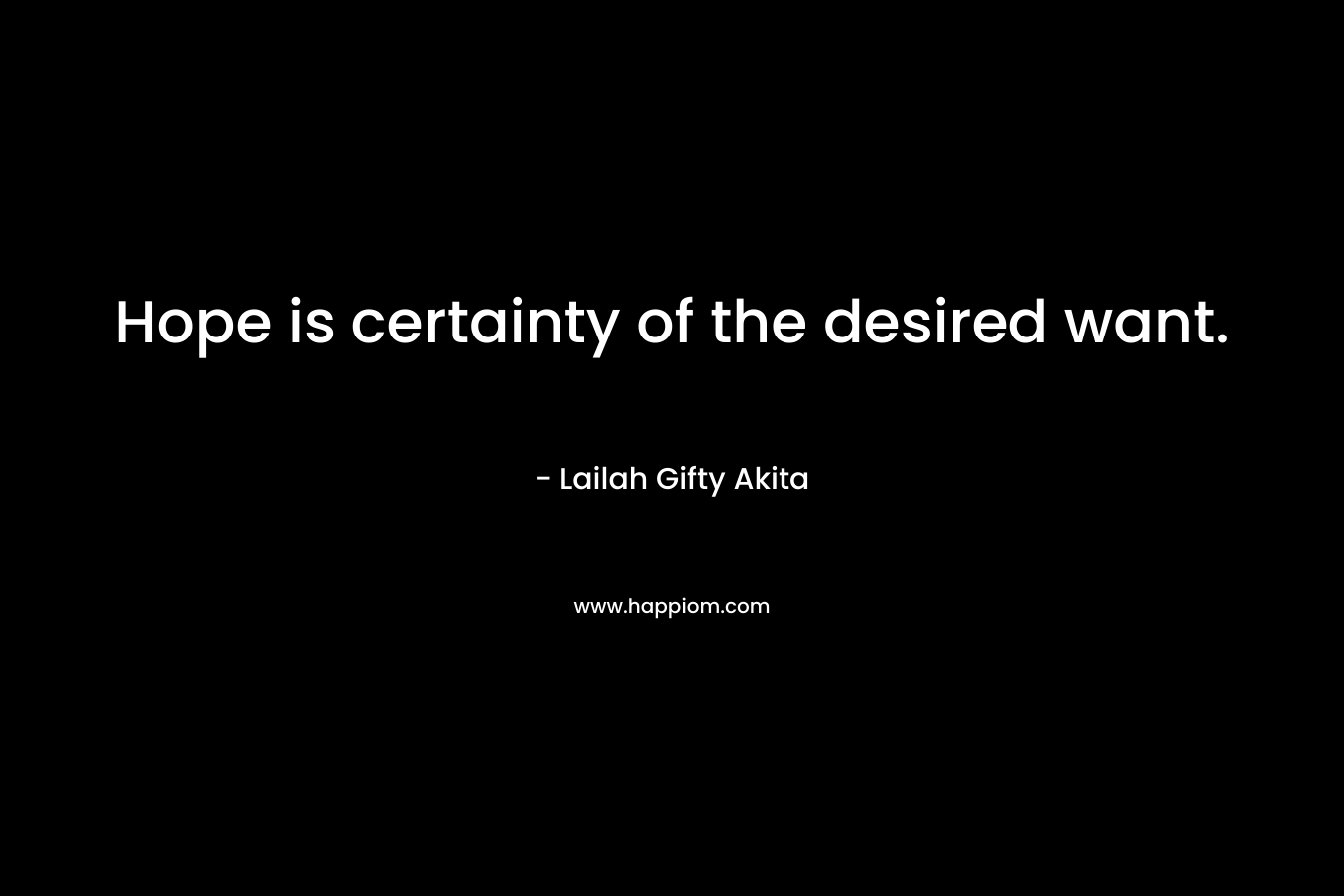 Hope is certainty of the desired want.