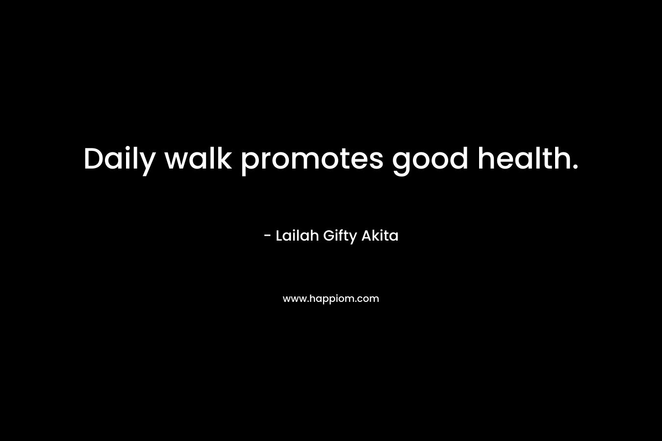 Daily walk promotes good health.