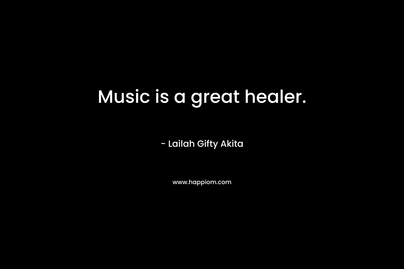 Music is a great healer. – Lailah Gifty Akita