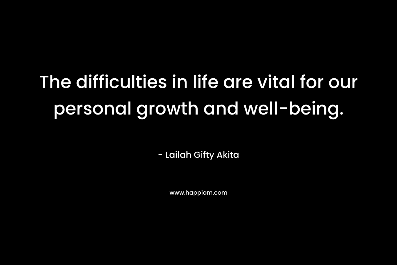 The difficulties in life are vital for our personal growth and well-being.