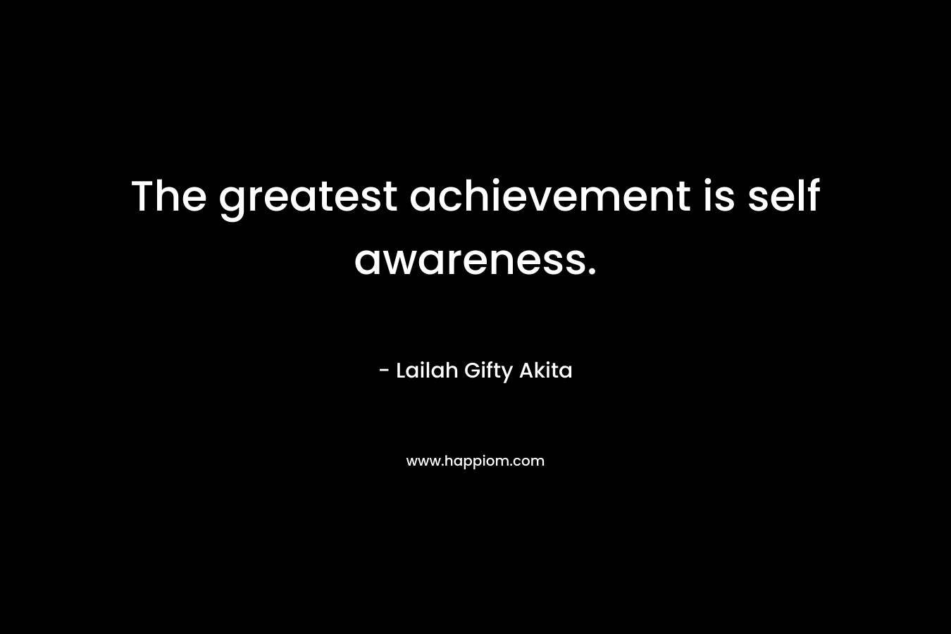 The greatest achievement is self awareness.