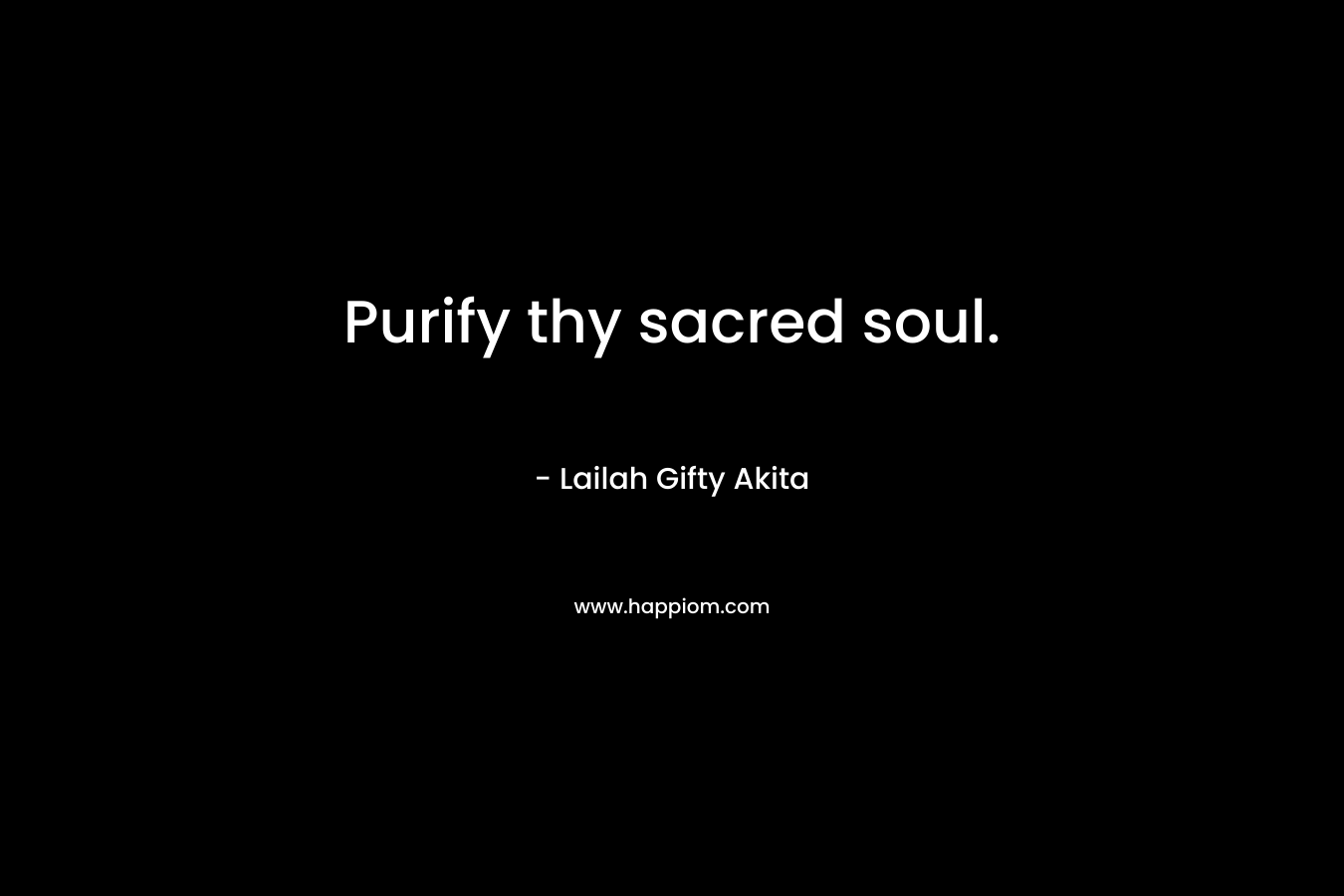 Purify thy sacred soul.