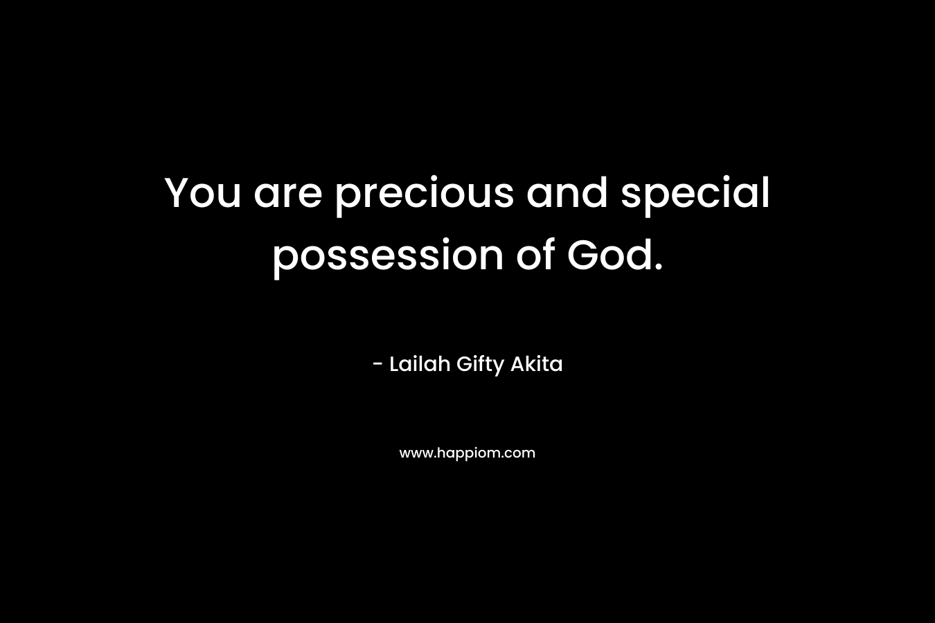 You are precious and special possession of God.