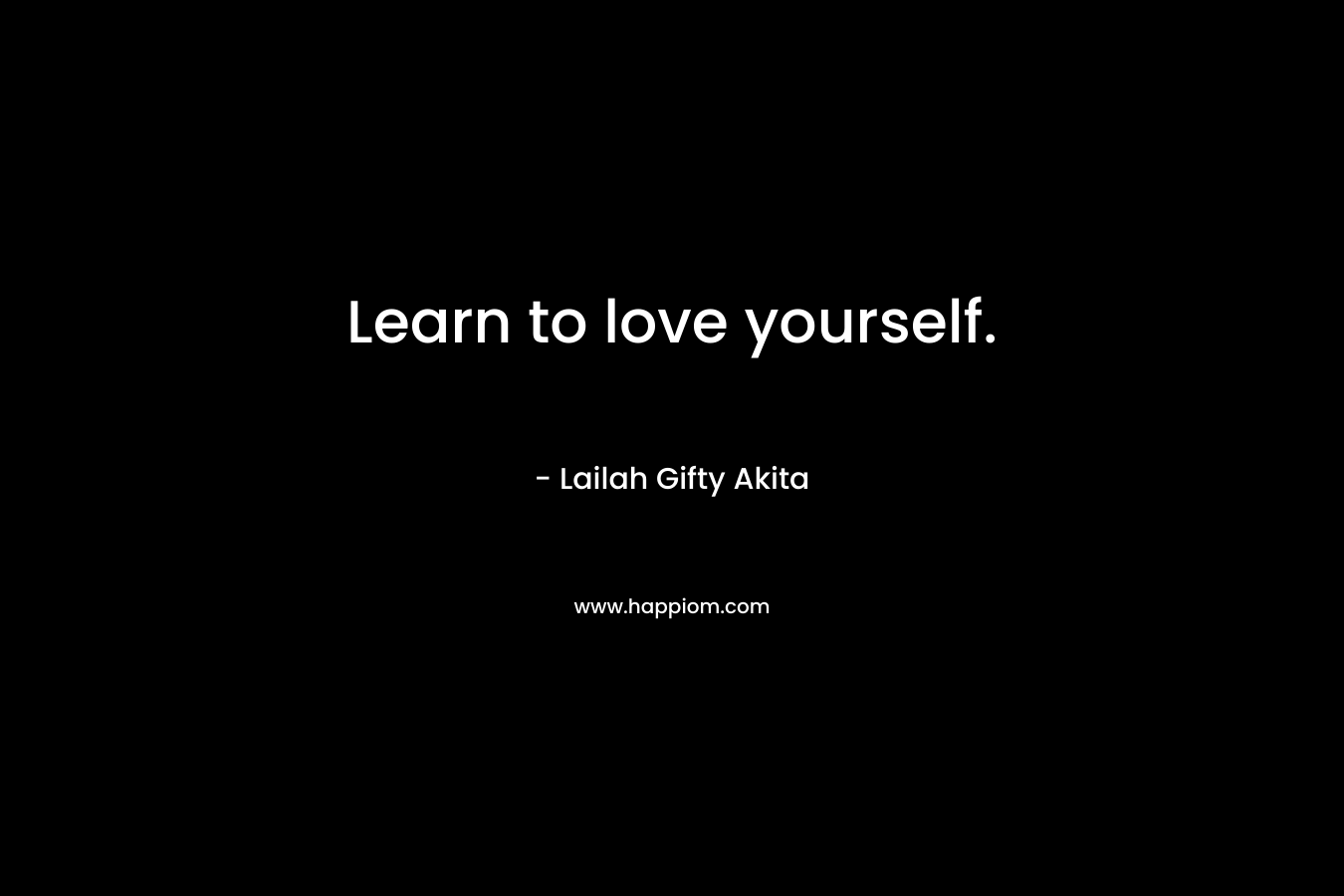 Learn to love yourself. – Lailah Gifty Akita