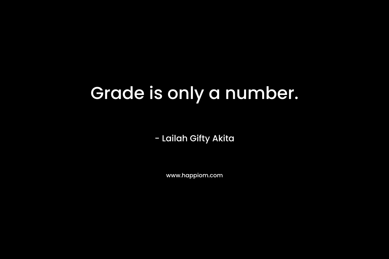 Grade is only a number. – Lailah Gifty Akita