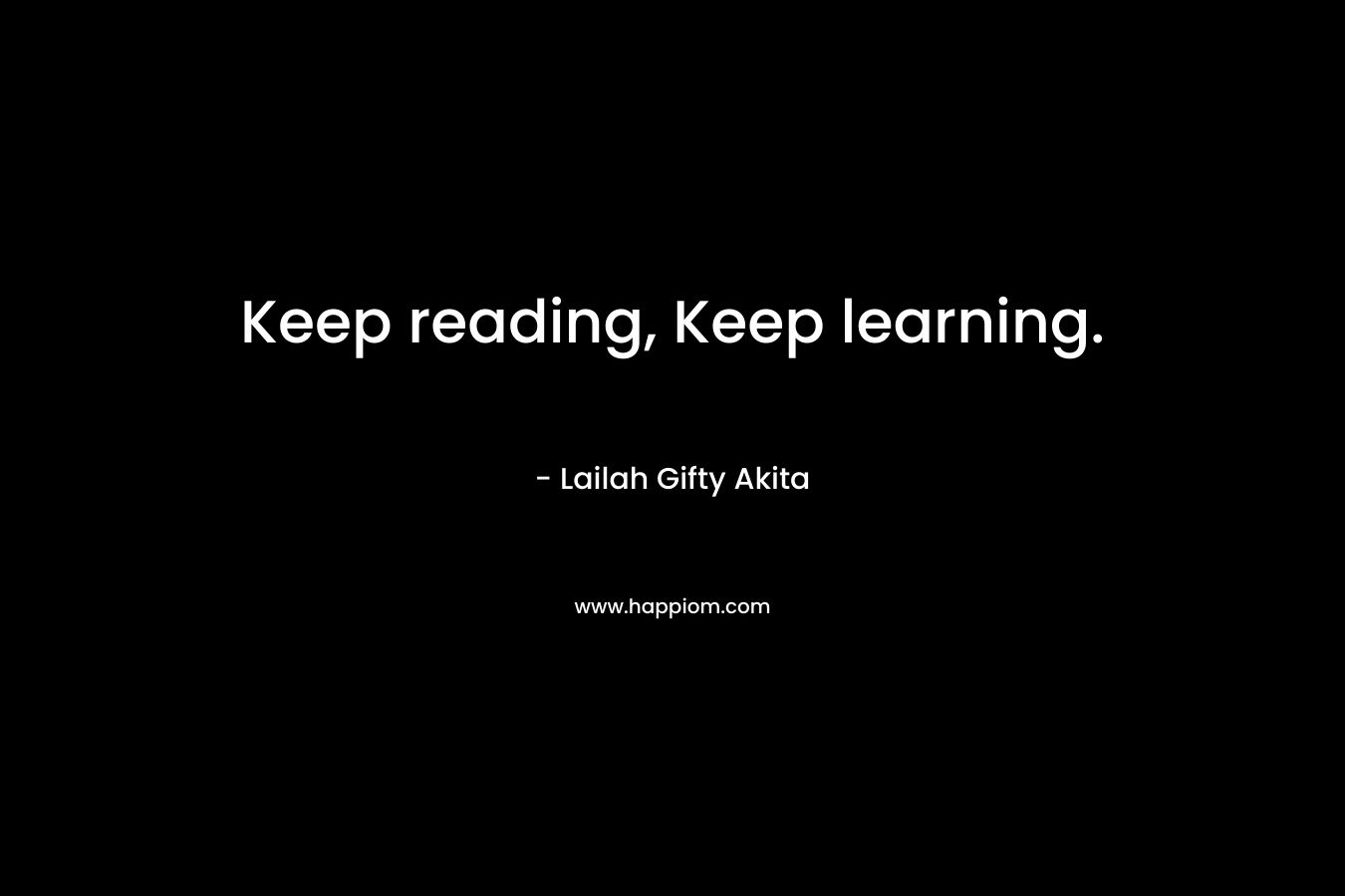 Keep reading, Keep learning.
