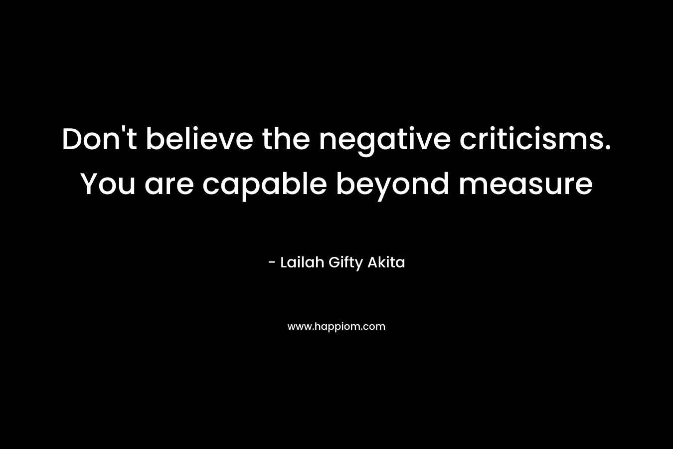 Don’t believe the negative criticisms. You are capable beyond measure – Lailah Gifty Akita