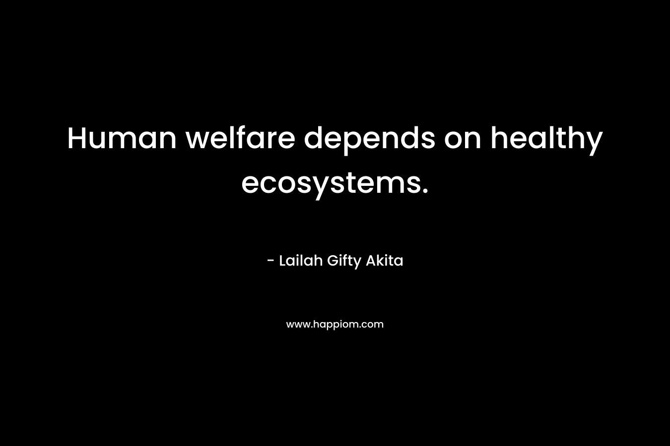 Human welfare depends on healthy ecosystems.