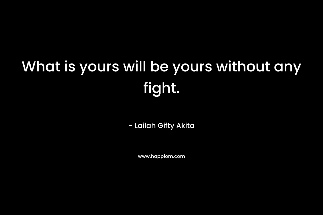 What is yours will be yours without any fight.