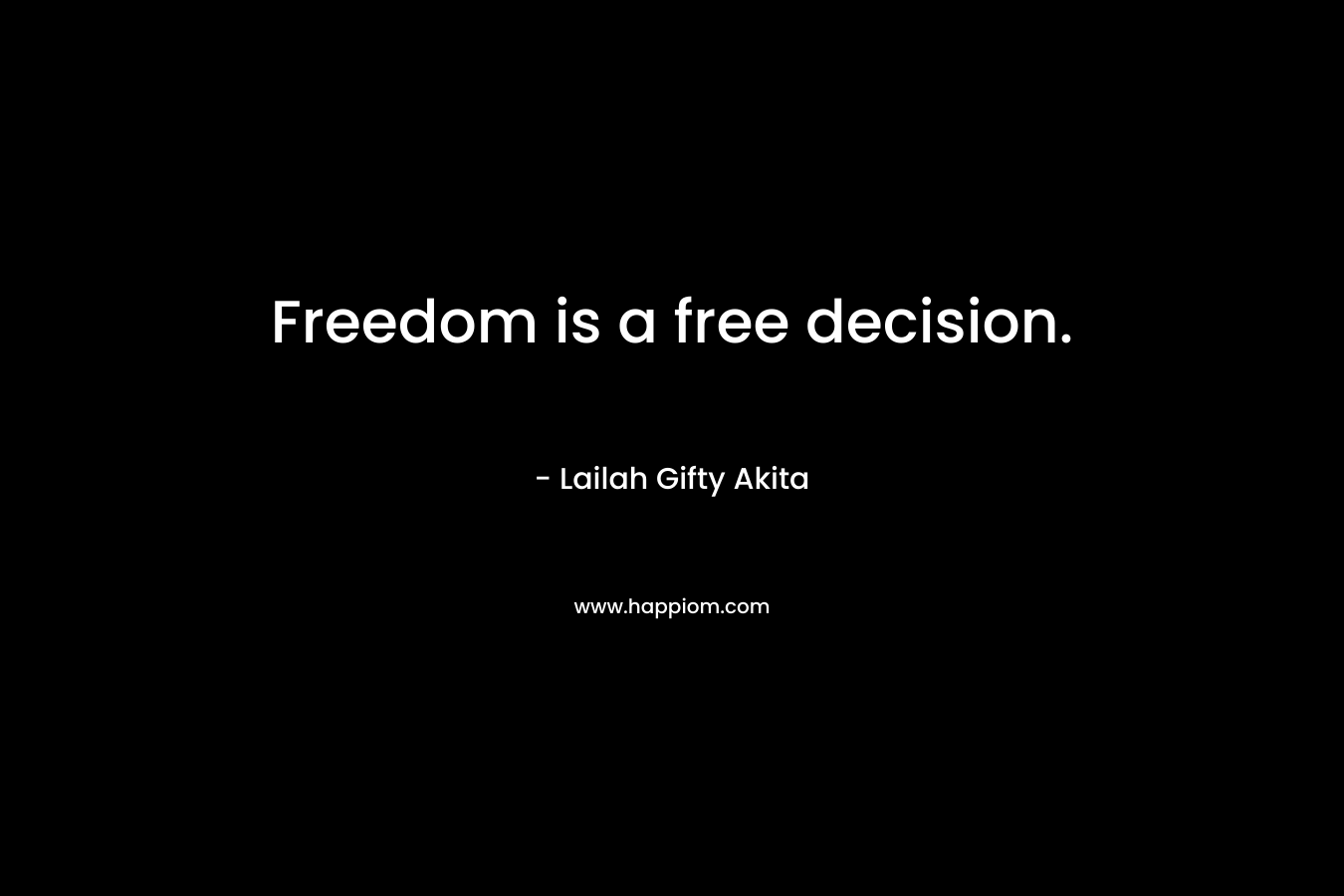 Freedom is a free decision.