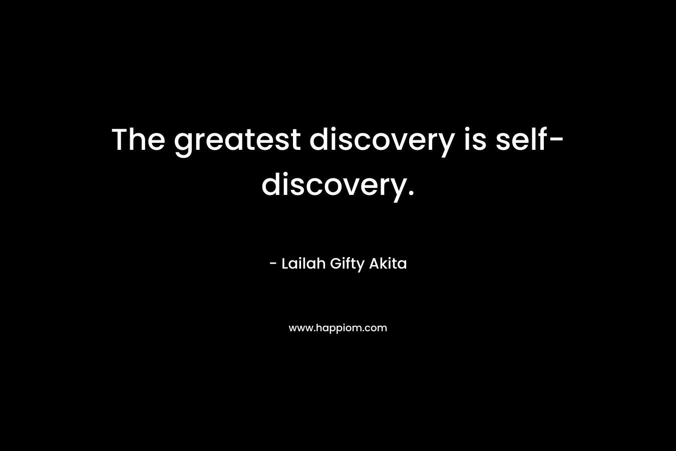 The greatest discovery is self-discovery.