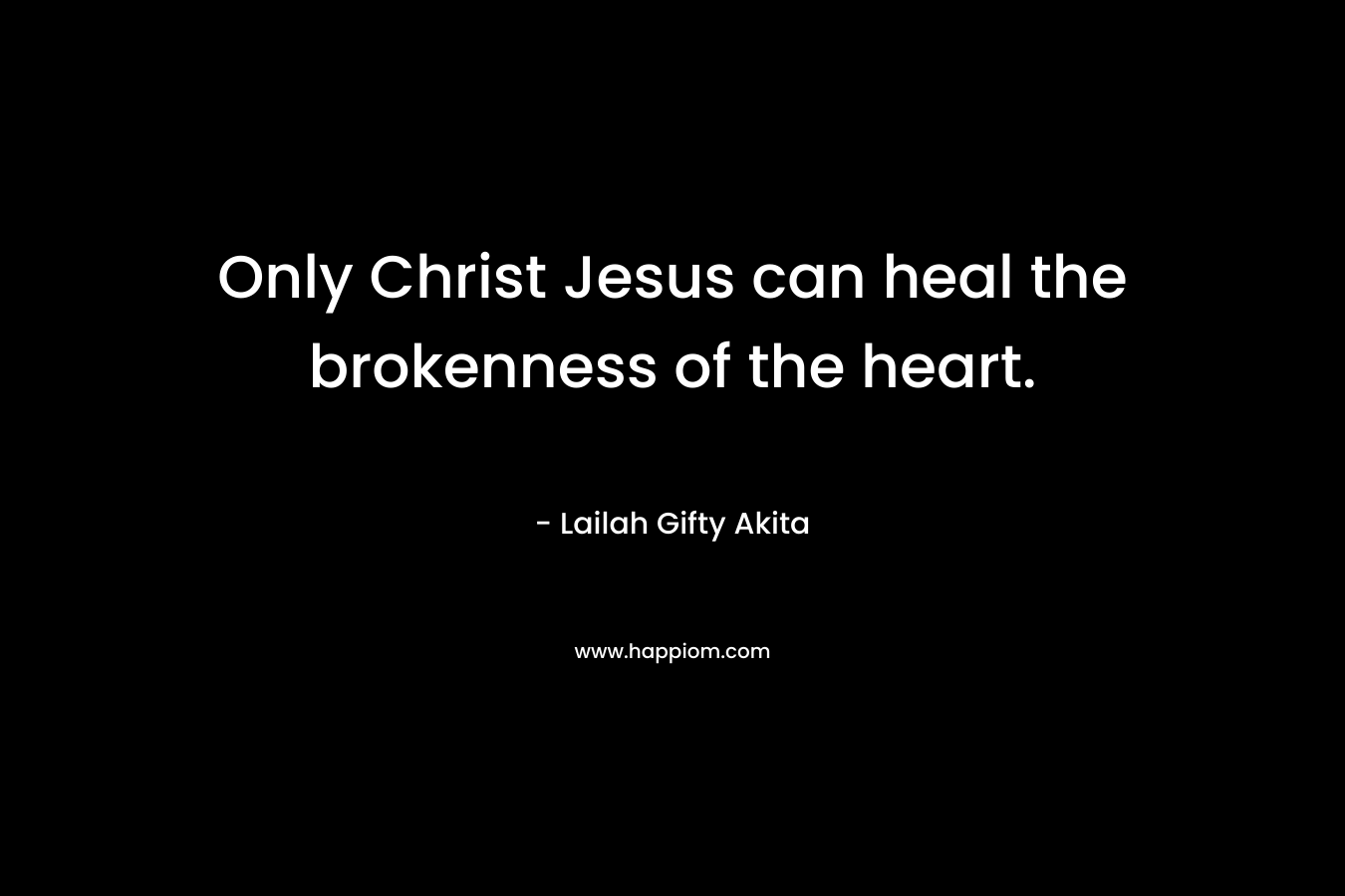 Only Christ Jesus can heal the brokenness of the heart.