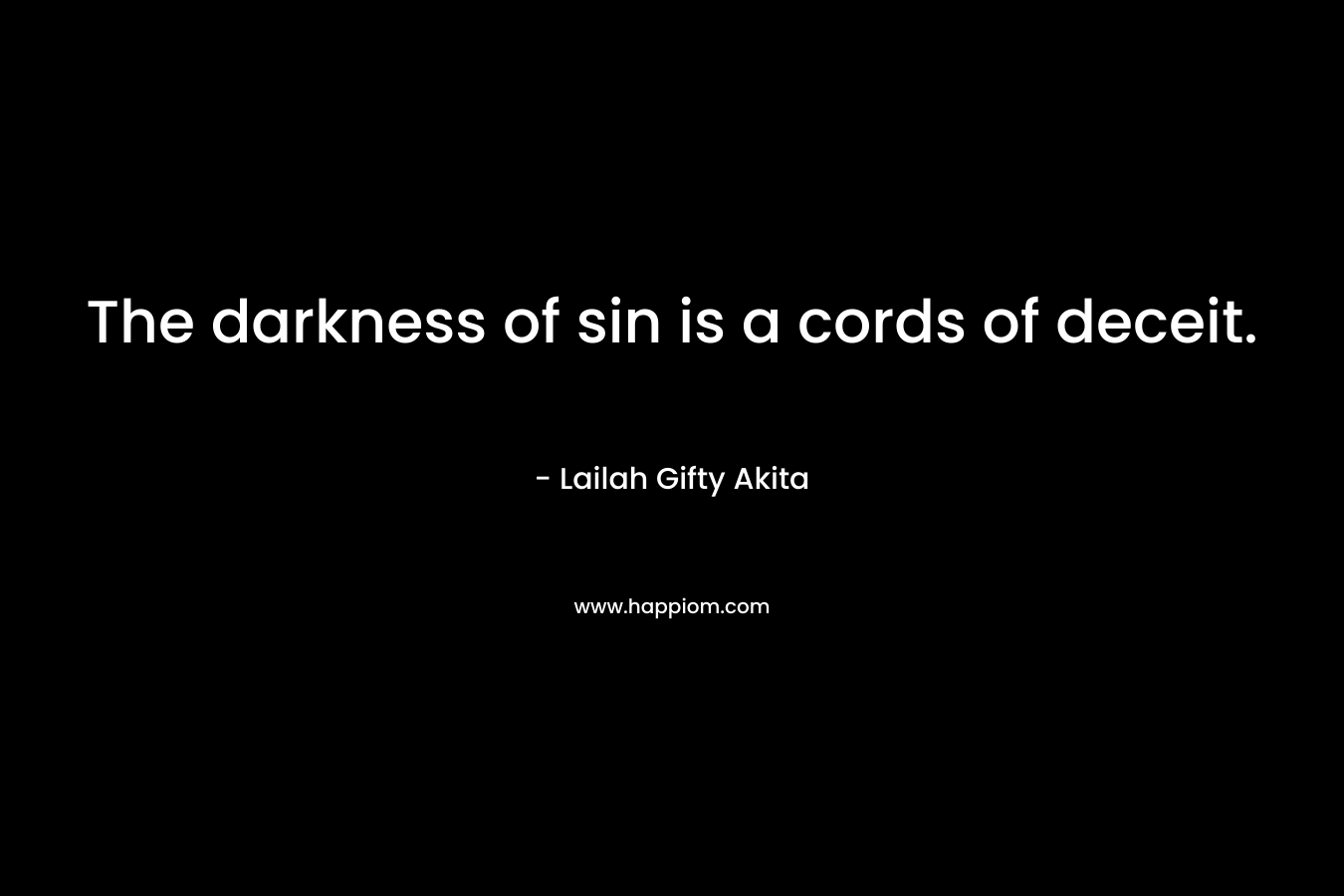 The darkness of sin is a cords of deceit. – Lailah Gifty Akita