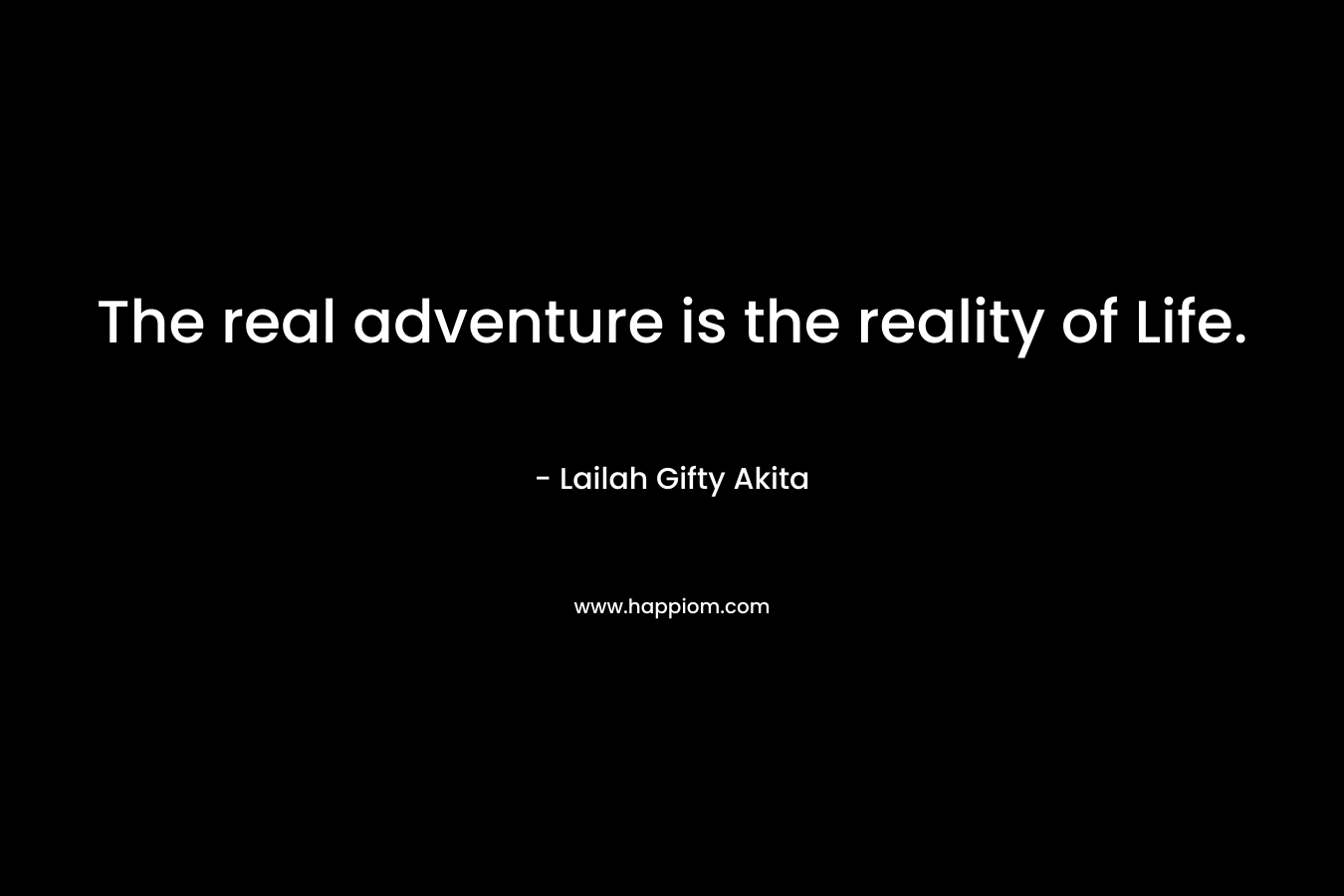The real adventure is the reality of Life.